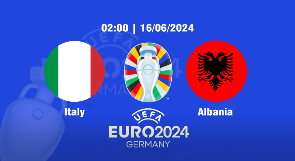 NHẬN ĐỊNH, SOI KÈO CÁ CƯỢC Ý VS ALBANIA, 02H00 NGÀY 16/06/2024 - EURO 2024