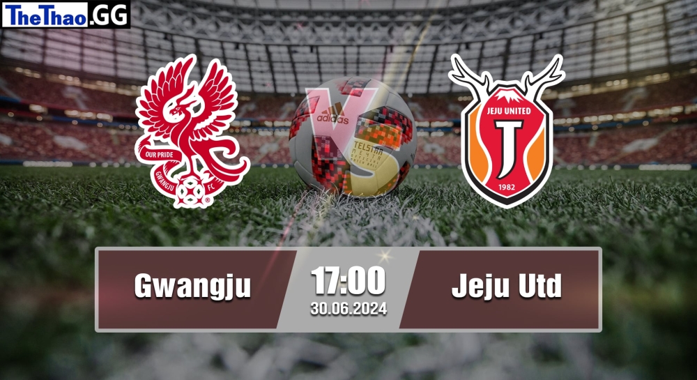 NHẬN ĐỊNH, SOI KÈO CÁ CƯỢC GWANGJU VS JEJU, 17H00 NGÀY 30/06/2024 - K1 LEAGUE 2023/24