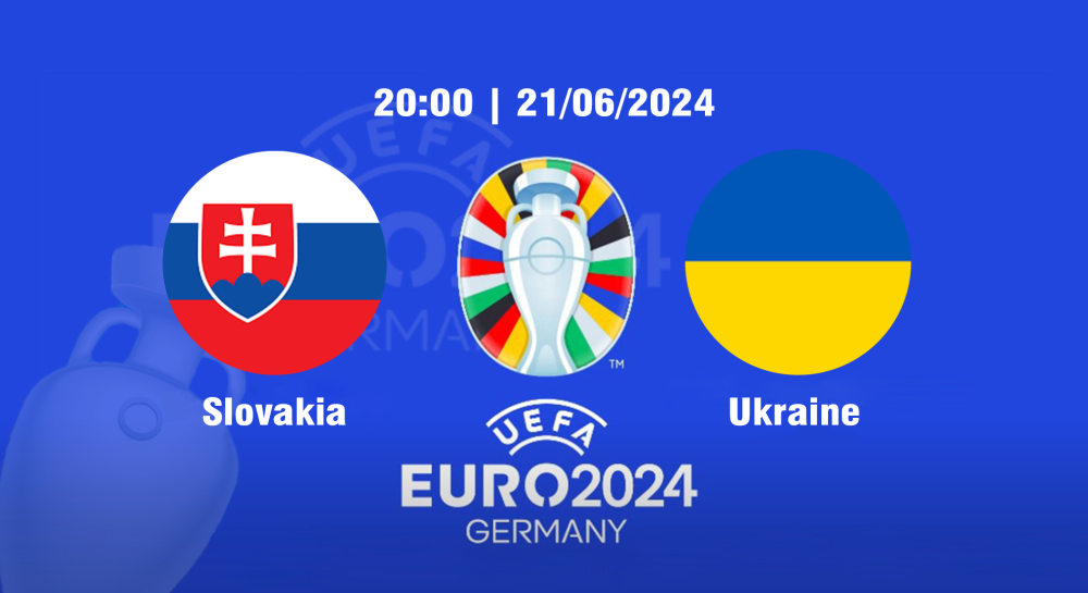 NHẬN ĐỊNH, SOI KÈO CÁ CƯỢC SLOVAKIA VS UKRAINE, 20H00 NGÀY 21/06/2024 - EURO 2024