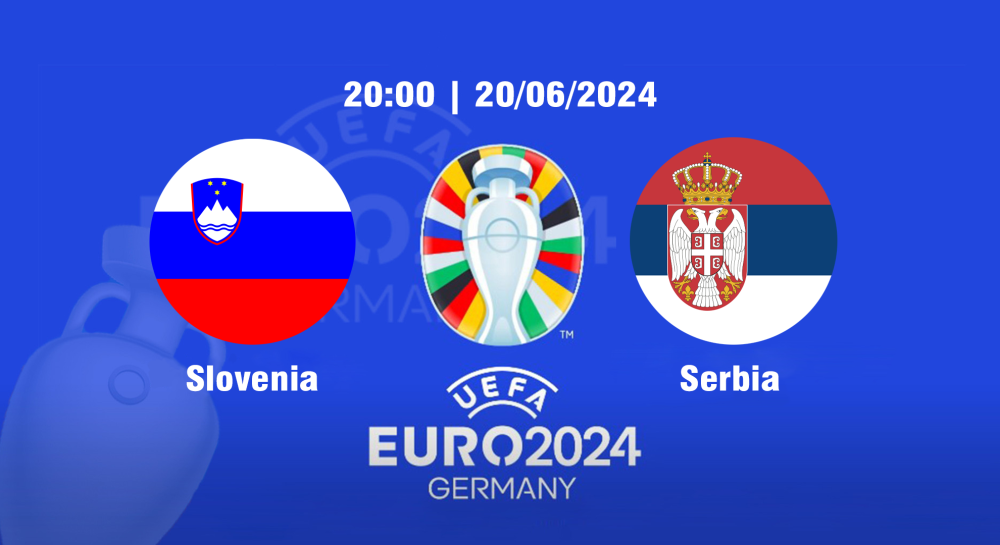 NHẬN ĐỊNH, SOI KÈO CÁ CƯỢC SLOVENIA VS SERBIA, 20H00 NGÀY 20/06/2024 - EURO 2024