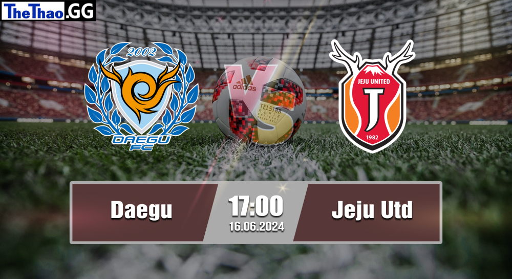 NHẬN ĐỊNH, SOI KÈO CÁ CƯỢC DAEGU VS JEJU UTD, 17H00 NGÀY 16/06/2024 - VĐQG HÀN QUỐC 2023/24