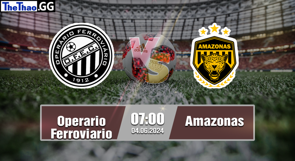 NHẬN ĐỊNH, SOI KÈO CÁ CƯỢC OPERARIO VS AMAZONAS, 07H00 NGÀY 04/06/2024 - BÓNG ĐÁ BRAZIL 2023/24