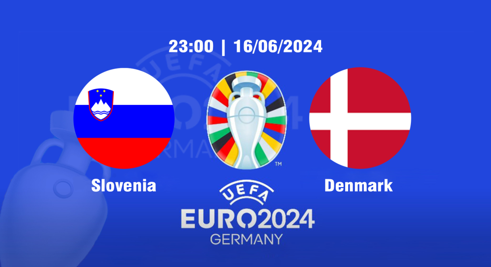 NHẬN ĐỊNH, SOI KÈO CÁ CƯỢC SLOVENIA VS ĐAN MẠCH, 23H00 NGÀY 16/06/2024 - EURO 2024