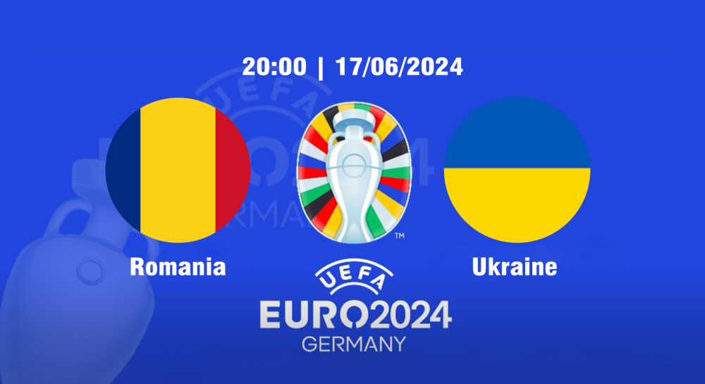 NHẬN ĐỊNH, SOI KÈO CÁ CƯỢC ROMANIA VS UKRAINE, 20H00 NGÀY 17/06/2024 - EURO 2024