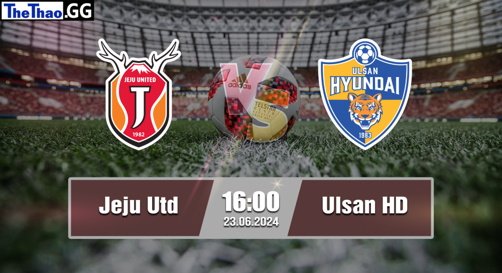 NHẬN ĐỊNH, SOI KÈO CÁ CƯỢC JEJU UTD VS ULSAN HD, 16H00 NGÀY 22/06/2024 - K1 LEAGUE 2023/24