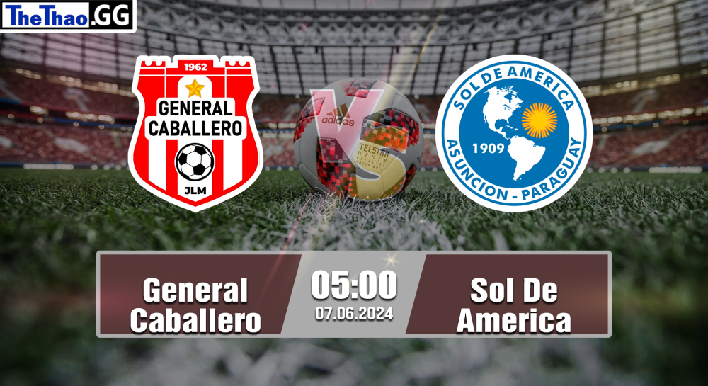 NHẬN ĐỊNH, SOI KÈO CÁ CƯỢC GENERAL CABALLERO VS SOL DE AMERICA, 05H00 NGÀY 07/06/2024 - VĐQG PARAGUAY 2023/24