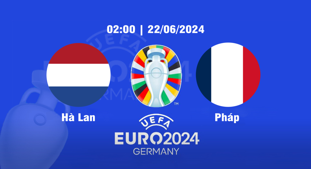 NHẬN ĐỊNH, SOI KÈO CÁ CƯỢC HÀ LAN VS PHÁP, 02H00 NGÀY 22/06/2024 - EURO 2024