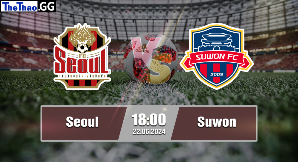 NHẬN ĐỊNH, SOI KÈO CÁ CƯỢC SEOUL VS SUWON, 18H00 NGÀY 22/06/2024 - VĐQG HÀN QUỐC  2023/24