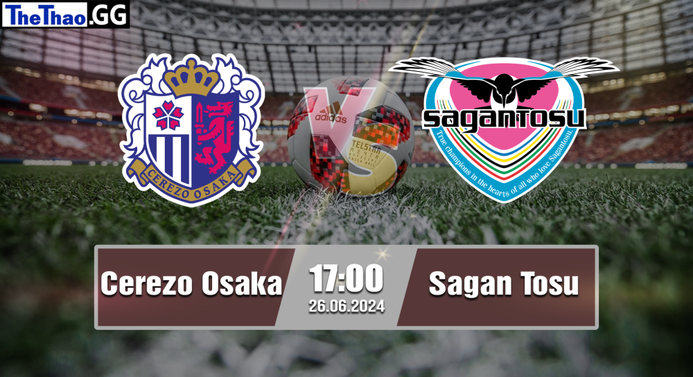 NHẬN ĐỊNH, SOI KÈO CÁ CƯỢC CEREZO OSAKA VS SAGAN TOSU, 17H00 NGÀY 26/06/2024 - VĐQG NHẬT BẢN 2023/24