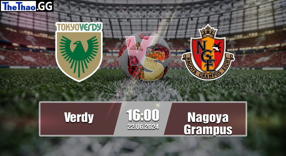 NHẬN ĐỊNH, SOI KÈO CÁ CƯỢC VERDY VS NAGOYA GRAMPUS, 16H00 NGÀY 22/06/2024 - J1 LEAGUE 2023/24