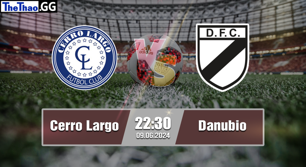 NHẬN ĐỊNH, SOI KÈO CÁ CƯỢC CERRO LARGO VS DANUBIO, 22H30 NGÀY 09/06/2024 - VĐQG URUGUAY 2023/24