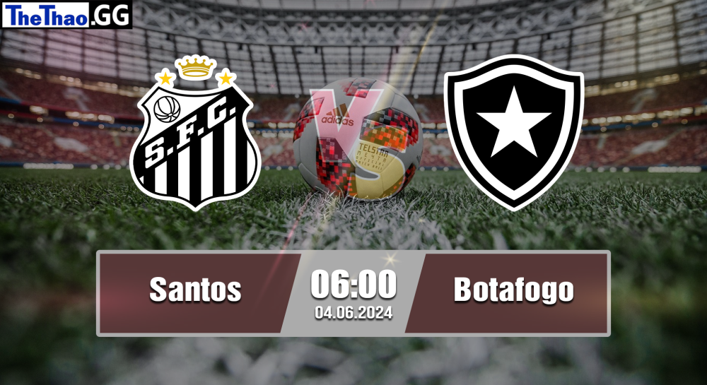 NHẬN ĐỊNH, SOI KÈO CÁ CƯỢC SANTOS VS BOTAFOGO, 06H00 NGÀY 04/06/2024 - BÓNG ĐÁ BRAZIL 2023/24