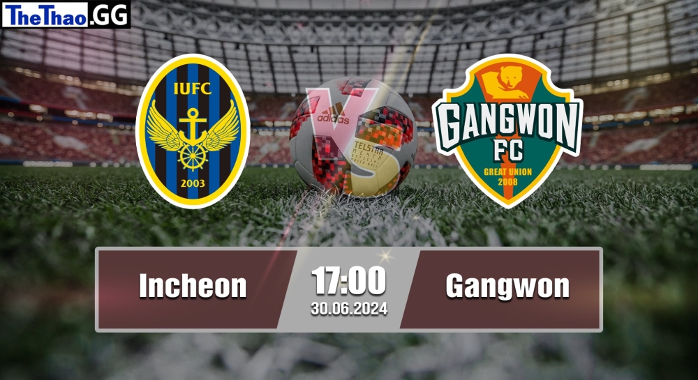 NHẬN ĐỊNH, SOI KÈO CÁ CƯỢC INCHEON VS GANGWON, 16H00 NGÀY 30/06/2024 - K1 LEAGUE 2023/24