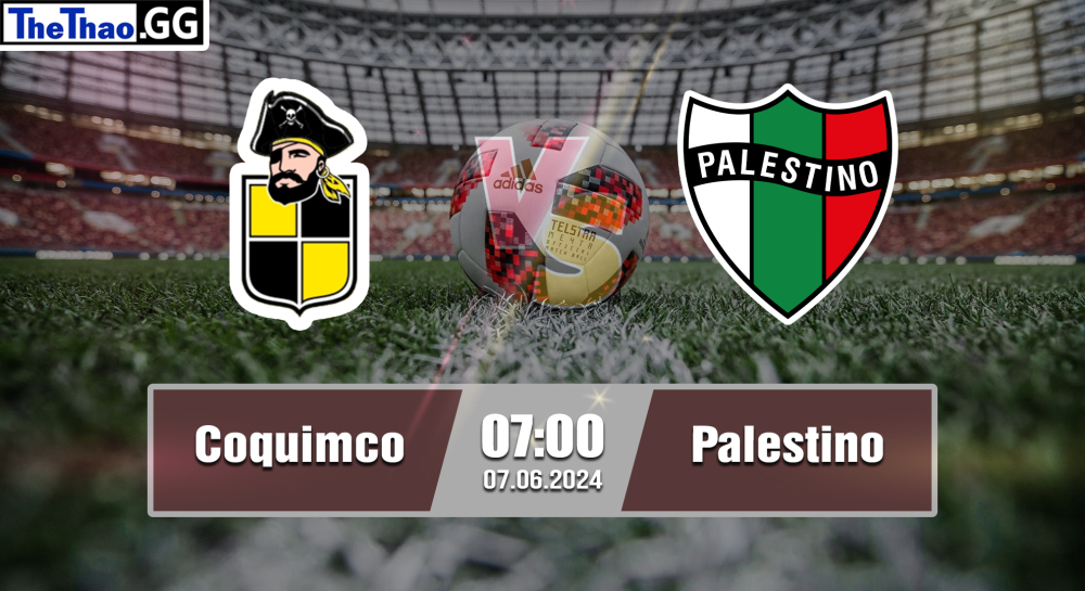 NHẬN ĐỊNH, SOI KÈO CÁ CƯỢC COQUIMBO VS PALESTINO, 07H00 NGÀY 07/06/2024 - VĐQG CHILE 2023/24