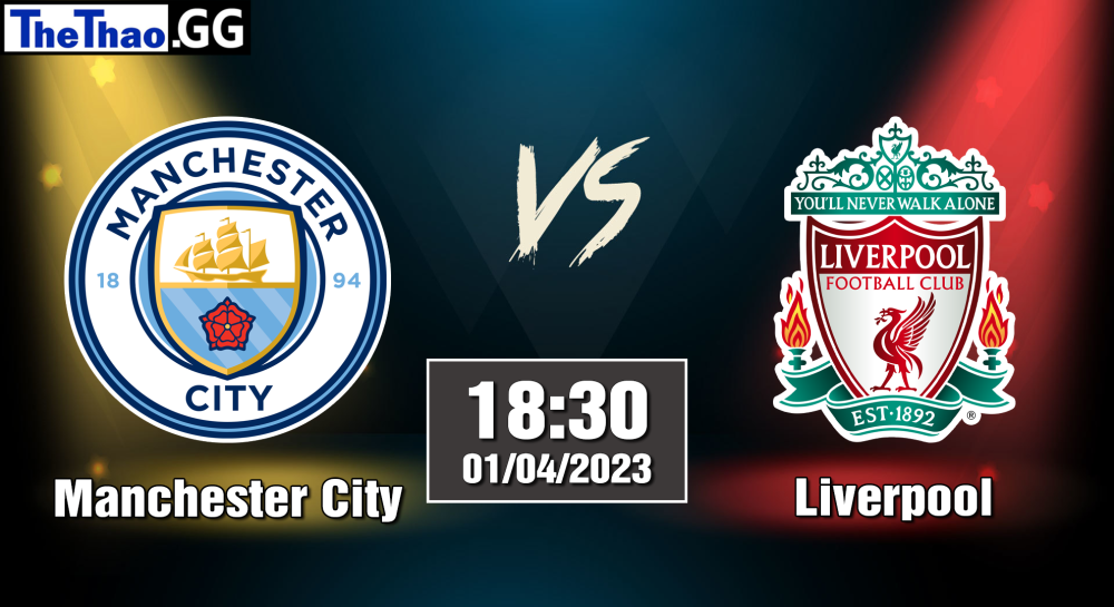 NHẬN ĐỊNH, SOI KÈO CÁ CƯỢC MANCHESTER CITY VS LIVERPOOL, 18H30 NGÀY 01/04/2023 - NGOẠI HẠNG ANH 2022/23