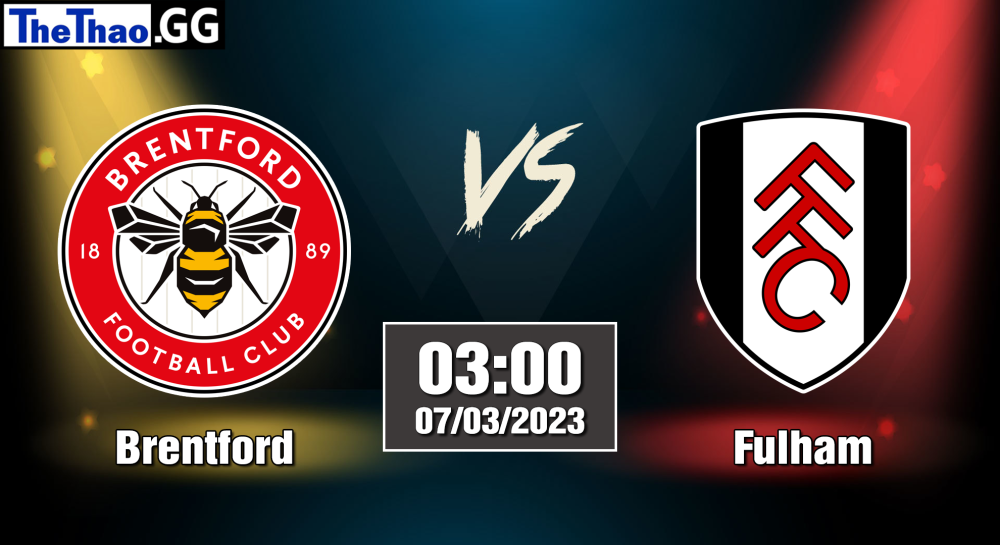 NHẬN ĐỊNH, SOI KÈO CÁ CƯỢC BRENTFORD VS FULHAM, 03H00 NGÀY 07/03/2023 - NGOẠI HẠNG ANH 2022/23