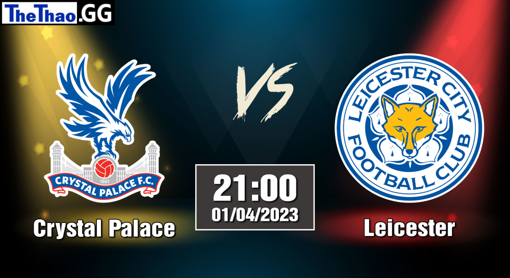 NHẬN ĐỊNH, SOI KÈO CÁ CƯỢC CRYSTAL PALACE VS LEICESTER, 21H00 NGÀY 01/04/2023 - NGOẠI HẠNG ANH 2022/23