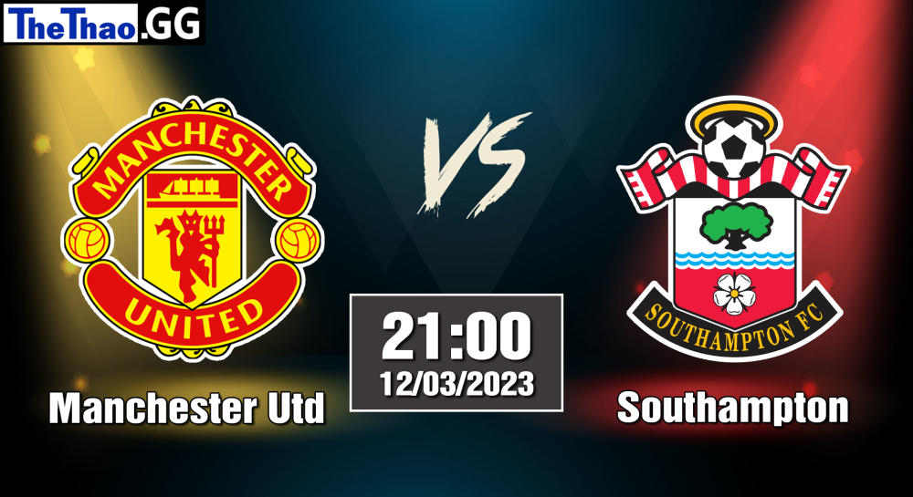 NHẬN ĐỊNH, SOI KÈO CÁ CƯỢC MANCHESTER UTD VS SOUTHAMPTON, 21H00 NGÀY 12/03/2023 - NGOẠI HẠNG ANH 2022/23