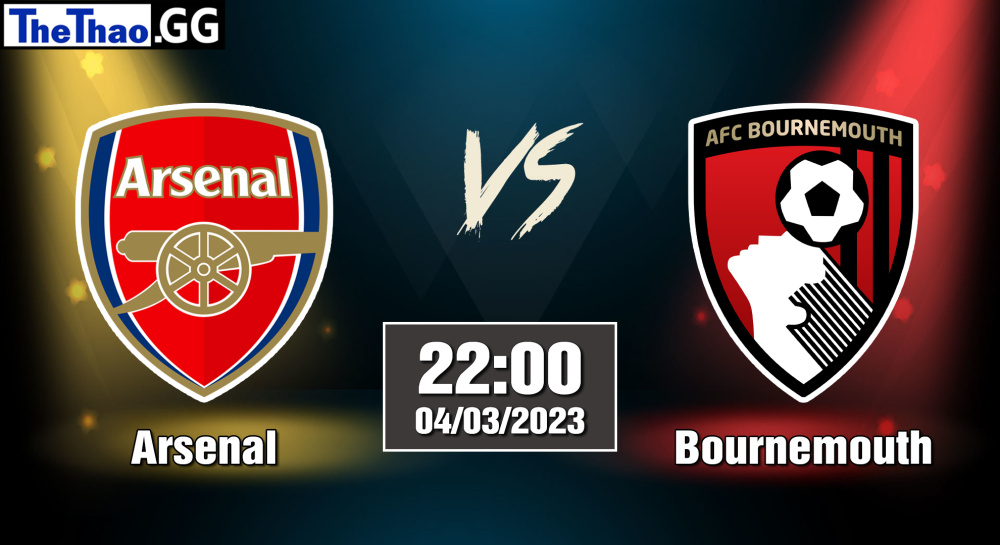 NHẬN ĐỊNH, SOI KÈO CÁ CƯỢC ARSENAL VS BOURNEMOUTH, 22H00 NGÀY 04/03/2023 - NGOẠI HẠNG ANH 2022/23