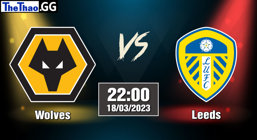 NHẬN ĐỊNH, SOI KÈO CÁ CƯỢC WOLVES VS LEEDS, 22H00 NGÀY 18/03/2023 - NGOẠI HẠNG ANH 2022/23