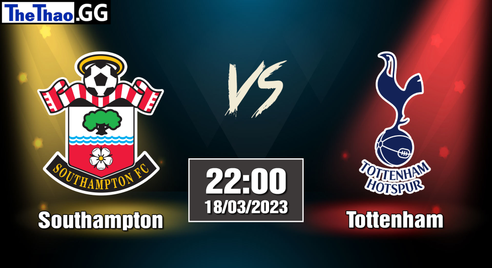 NHẬN ĐỊNH, SOI KÈO CÁ CƯỢC SOUTHAMPTON VS TOTTENHAM, 22H00 NGÀY 18/03/2023 - NGOẠI HẠNG ANH 2022/23