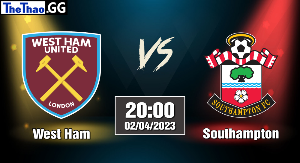 NHẬN ĐỊNH, SOI KÈO CÁ CƯỢC WEST HAM VS SOUTHAMPTON, 20H00 NGÀY 02/04/2023 - NGOẠI HẠNG ANH 2022/23