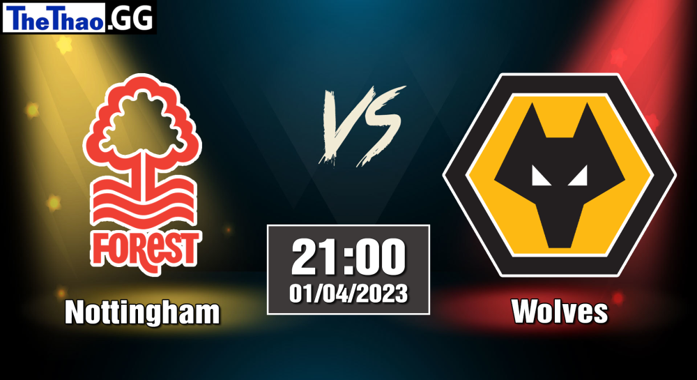 NHẬN ĐỊNH, SOI KÈO CÁ CƯỢC NOTTINGHAM VS WOLVES, 21H00 NGÀY 01/04/2023 - NGOẠI HẠNG ANH 2022/23