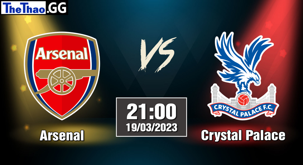 NHẬN ĐỊNH, SOI KÈO CÁ CƯỢC ARSENAL VS CRYSTAL PALACE, 21H00 NGÀY 19/03/2023 - NGOẠI HẠNG ANH 2022/23