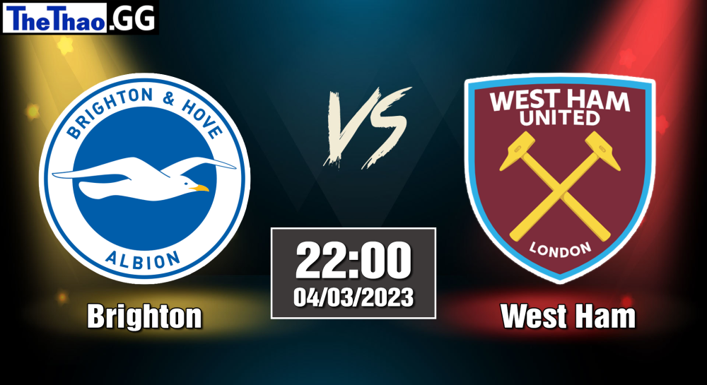 NHẬN ĐỊNH, SOI KÈO CÁ CƯỢC BRIGHTON VS WEST HAM, 22H00 NGÀY 04/03/2023 - NGOẠI HẠNG ANH 2022/23