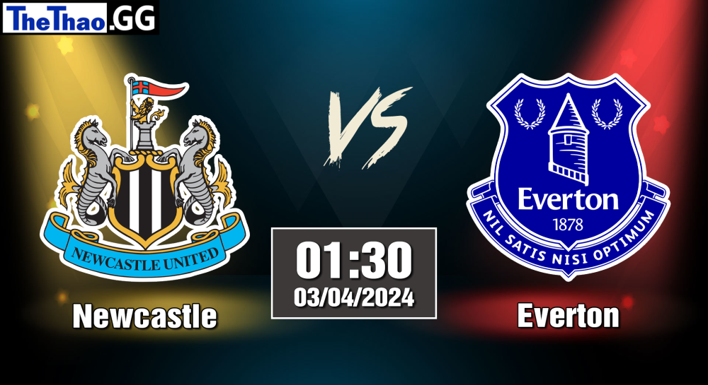 NHẬN ĐỊNH, SOI KÈO CÁ CƯỢC NEWCASTLE VS EVERTON, 01H30 NGÀY 03/04/2024 - NGOẠI HẠNG ANH 2023/24