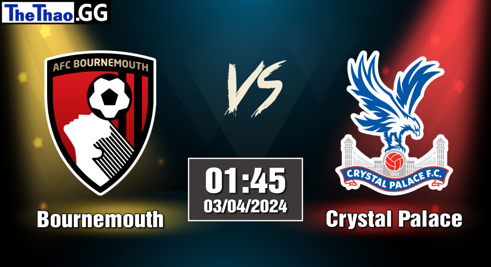 NHẬN ĐỊNH, SOI KÈO CÁ CƯỢC BOURNEMOUTH VS CRYSTAL PALACE, 01H45 NGÀY 03/04/2024 - NGOẠI HẠNG ANH 2023/24