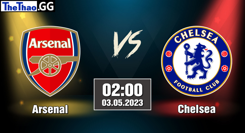 NHẬN ĐỊNH, SOI KÈO CÁ CƯỢC ARSENAL VS CHELSEA, 02H00 NGÀY 03/05/2023 - NGOẠI HẠNG ANH 2022/23