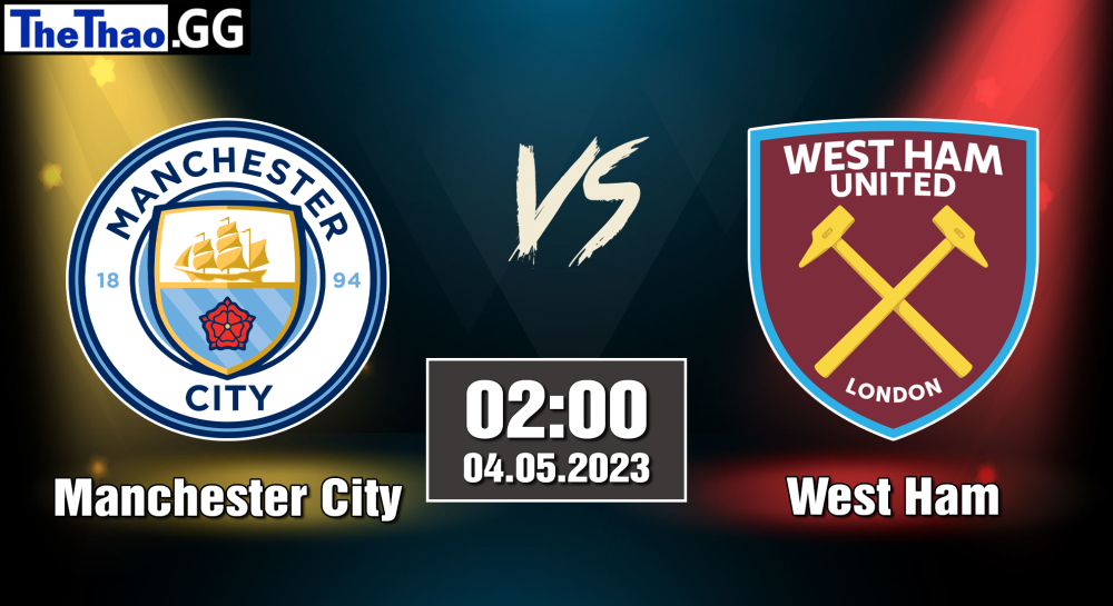 NHẬN ĐỊNH, SOI KÈO CÁ CƯỢC MANCHESTER CITY VS WEST HAM, 02H00 NGÀY 04/05/2023 - NGOẠI HẠNG ANH 2022/23