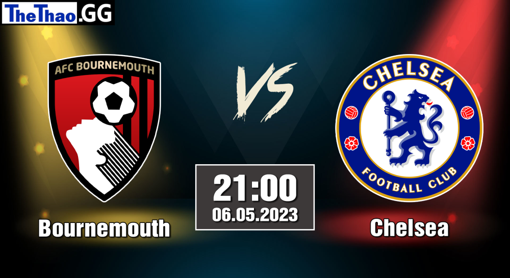 NHẬN ĐỊNH, SOI KÈO CÁ CƯỢC BOURNEMOUTH VS CHELSEA , 21H00 NGÀY 06/05/2023 - NGOẠI HẠNG ANH 2022/23