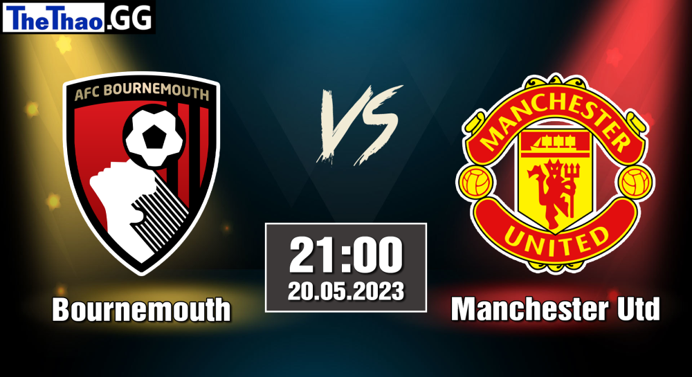 NHẬN ĐỊNH, SOI KÈO CÁ CƯỢC BOURNEMOUTH VS MANCHESTER UTD, 21H00 NGÀY 20/05/2023 - NGOẠI HẠNG ANH 2022/23