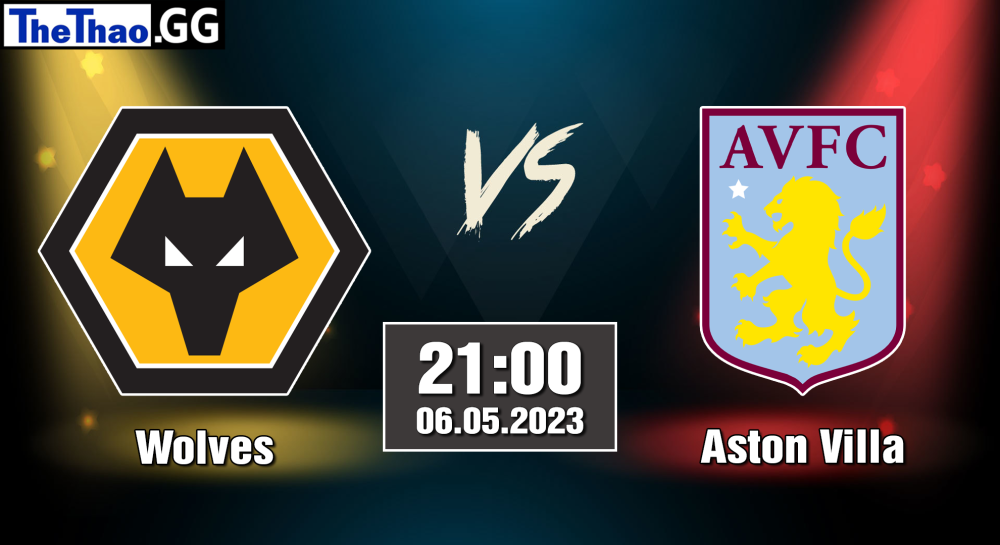 NHẬN ĐỊNH, SOI KÈO CÁ CƯỢC WOLVES VS ASTON VILLA, 21H00 NGÀY 06/05/2023 - NGOẠI HẠNG ANH 2022/23