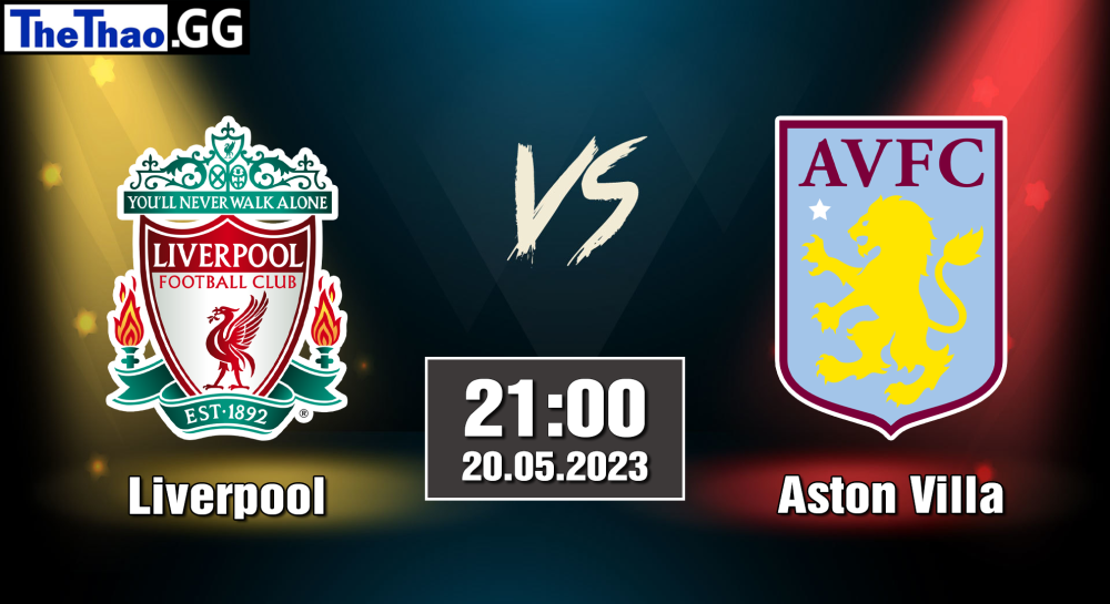 NHẬN ĐỊNH, SOI KÈO CÁ CƯỢC LIVERPOOL VS ASON VILLA, 21H000 NGÀY 20/05/2023 - NGOẠI HẠNG ANH 2022/23