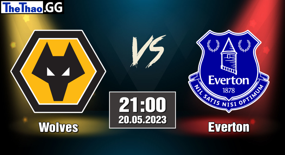 NHẬN ĐỊNH, SOI KÈO CÁ CƯỢC WOLVES VS EVERTON, 21H00 NGÀY 20/05/2023 - NGOẠI HẠNG ANH 2022/23