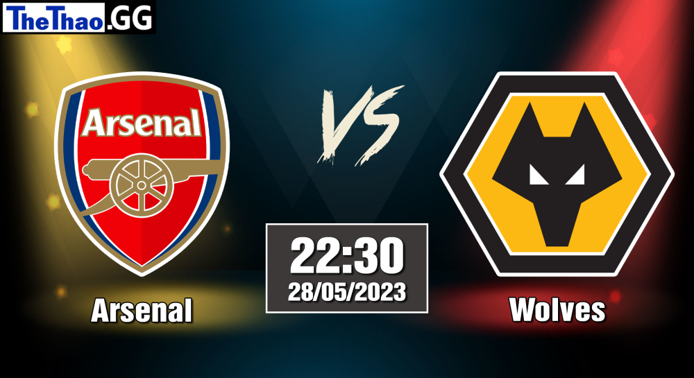 NHẬN ĐỊNH, SOI KÈO CÁ CƯỢC ARSENAL VS WOLVES, 22H30 NGÀY 28/05/2023 - NGOẠI HẠNG ANH 2022/23