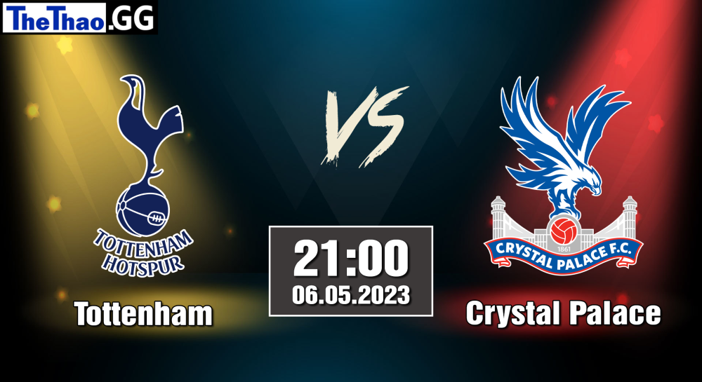 NHẬN ĐỊNH, SOI KÈO CÁ CƯỢC TOTTENHAM VS CRYSTAL PALACE , 21H00 NGÀY 06/05/2023 - NGOẠI HẠNG ANH 2022/23