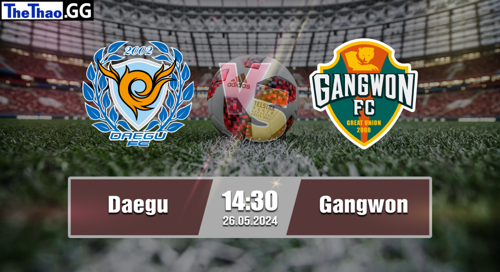 NHẬN ĐỊNH, SOI KÈO CÁ CƯỢC DAEGU VS GANGWON, 14H30 NGÀY 26/05/2024 - VĐQG HÀN QUỐC 2023/24