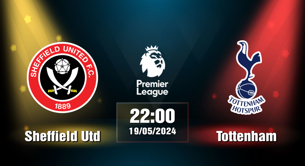 NHẬN ĐỊNH, SOI KÈO CÁ CƯỢC SHEFFIELD UTD VS TOTTENHAM, 22H00 NGÀY 19/05/2024 - NGOẠI HẠNG ANH 2023/24