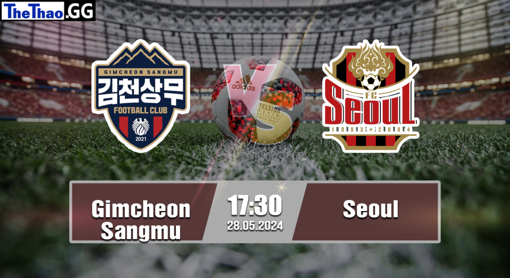 NHẬN ĐỊNH, SOI KÈO CÁ CƯỢC GIMCHEON SANGMU VS SEOUL, 17H30 NGÀY 28/05/2024 - VĐQG HÀN QUỐC 2023/24