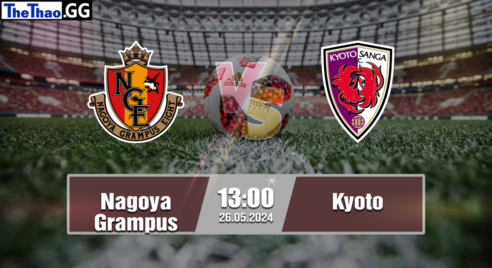 NHẬN ĐỊNH, SOI KÈO CÁ CƯỢC NAGOYA GRAMPUS VS KYOTO, 13H00 NGÀY 26/05/2024 - VĐQG NHẬT BẢN 2023/24