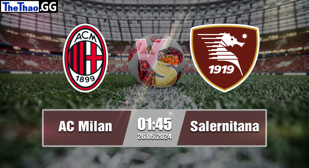 NHẬN ĐỊNH, SOI KÈO CÁ CƯỢC AC MILAN VS SALERNITANA, 01H45 NGÀY 26/05/2024 - VĐQG Ý 2023/24