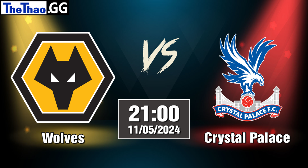 NHẬN ĐỊNH, SOI KÈO CÁ CƯỢC WOLVES VS CRYSTAL PALACE, 21H30 NGÀY 11/05/2024 - NGOẠI HẠNG ANH 2023/24