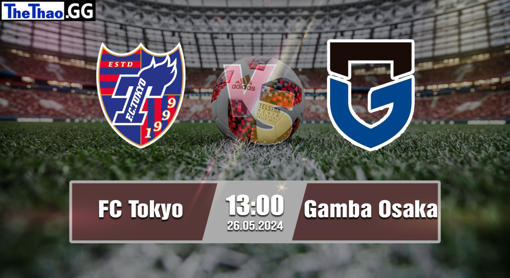 NHẬN ĐỊNH, SOI KÈO CÁ CƯỢC FC TOKYO VS GAMBA OSAKA, 13H00 NGÀY 26/05/2024 - VĐQG NHẬT BẢN 2023/24