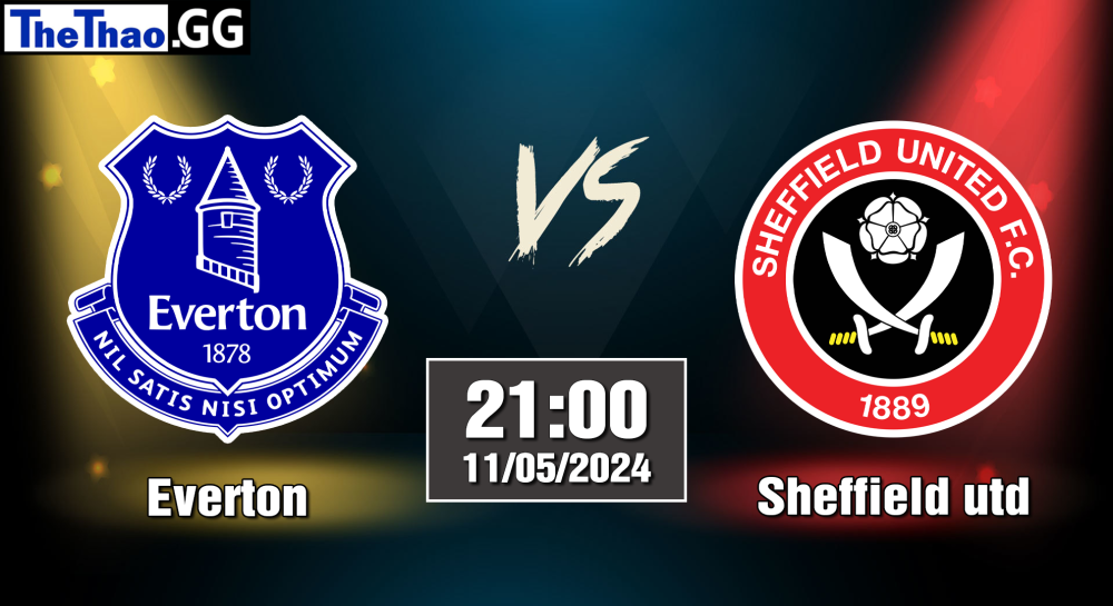 NHẬN ĐỊNH, SOI KÈO CÁ CƯỢC EVERTON VS SHEFFIELD UTD, 21H00 NGÀY 11/05/2024 - NGOẠI HẠNG ANH 2023/24