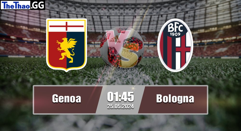 NHẬN ĐỊNH, SOI KÈO CÁ CƯỢC GENOA VS BOLOGNA, 01H45 NGÀY 25/05/2024 - VĐQG Ý 2023/24