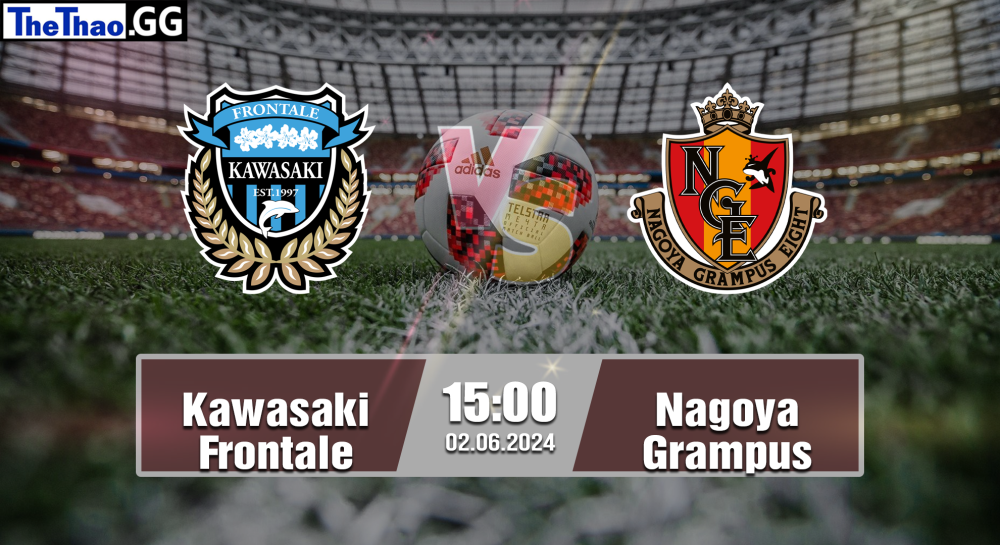 NHẬN ĐỊNH, SOI KÈO CÁ CƯỢC KAWASAKI FRONTALE VS NAGOYA GRAMPUS, 15H00 NGÀY 02/06/2024 - VĐQG NHẬT BẢN 2023/24